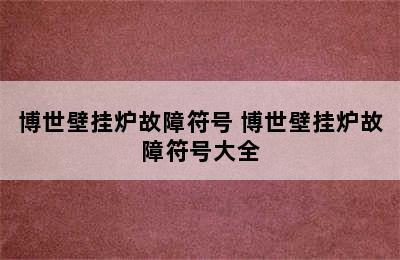 博世壁挂炉故障符号 博世壁挂炉故障符号大全